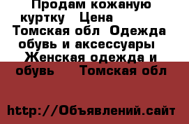 Продам кожаную куртку › Цена ­ 4 800 - Томская обл. Одежда, обувь и аксессуары » Женская одежда и обувь   . Томская обл.